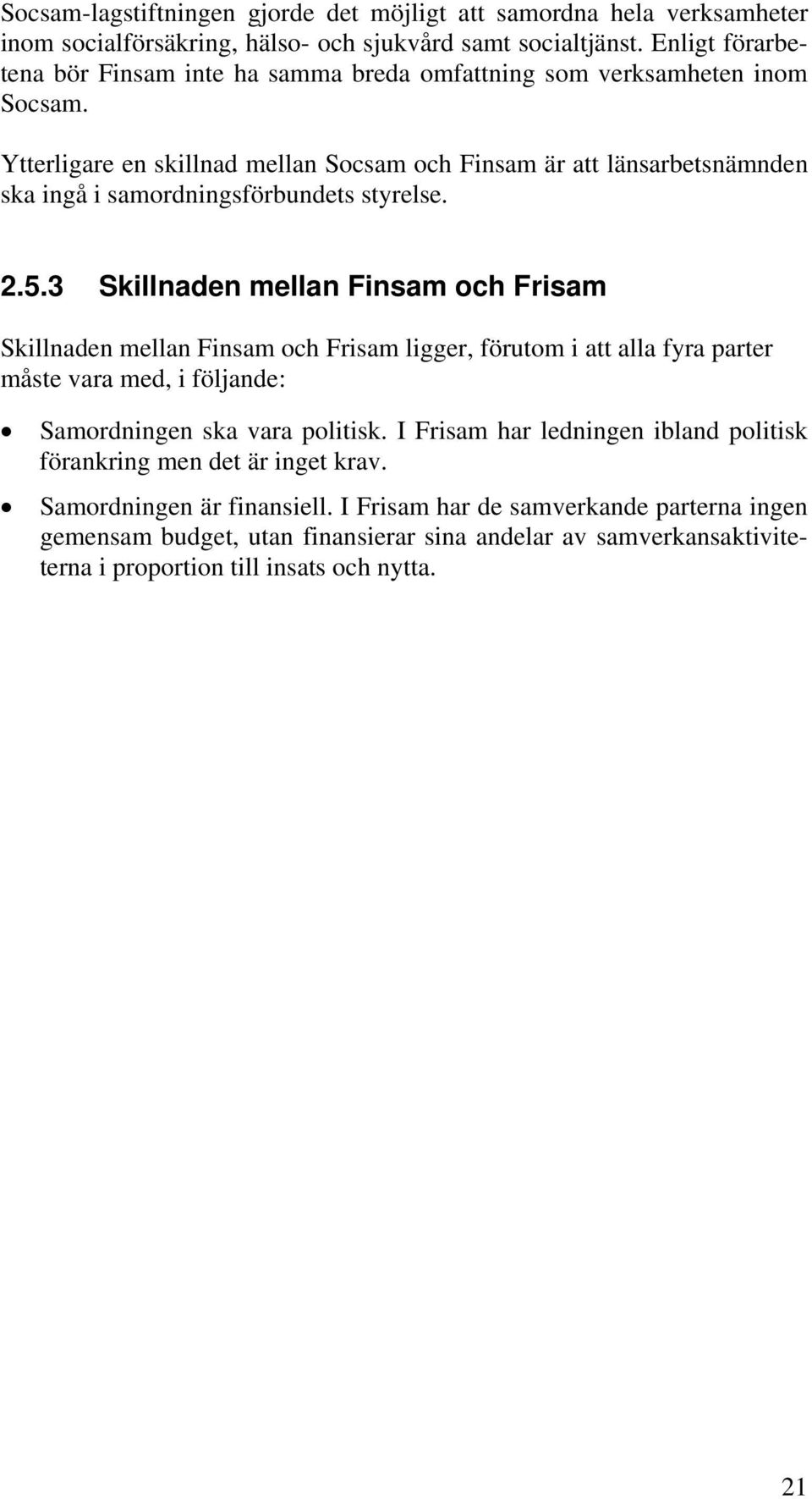 Ytterligare en skillnad mellan Socsam och Finsam är att länsarbetsnämnden ska ingå i samordningsförbundets styrelse. 2.5.