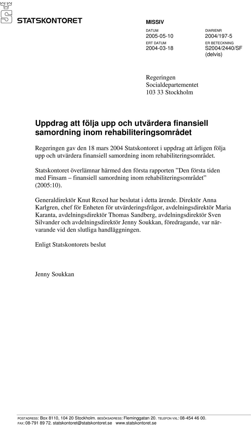 Statskontoret överlämnar härmed den första rapporten Den första tiden med Finsam finansiell samordning inom rehabiliteringsområdet (2005:10). Generaldirektör Knut Rexed har beslutat i detta ärende.