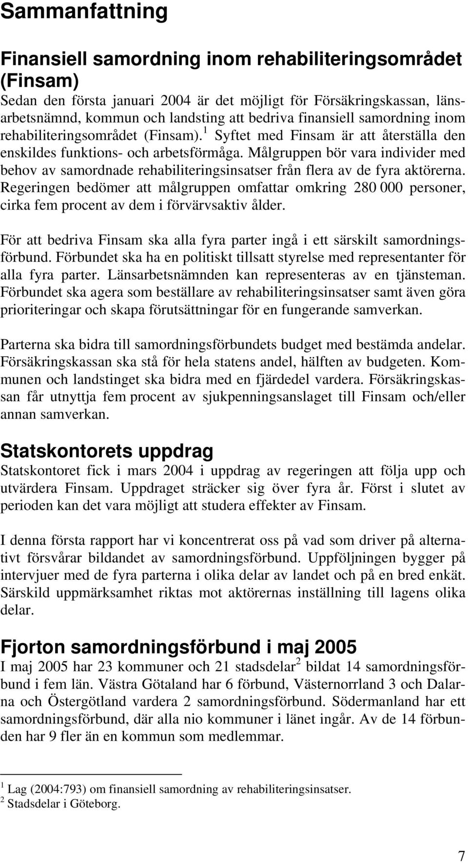 Målgruppen bör vara individer med behov av samordnade rehabiliteringsinsatser från flera av de fyra aktörerna.