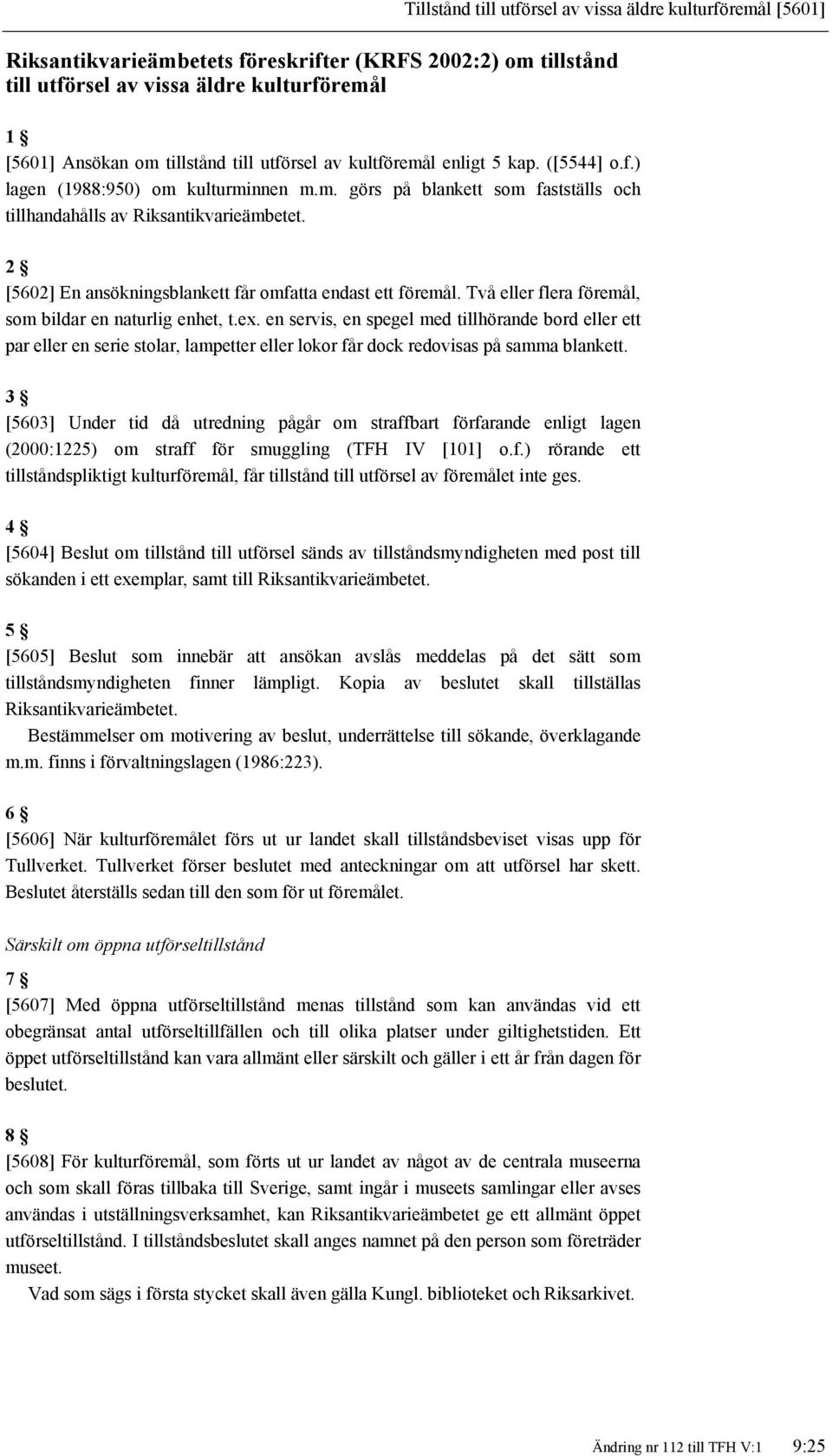 2 [5602] En ansökningsblankett får omfatta endast ett föremål. Två eller flera föremål, som bildar en naturlig enhet, t.ex.