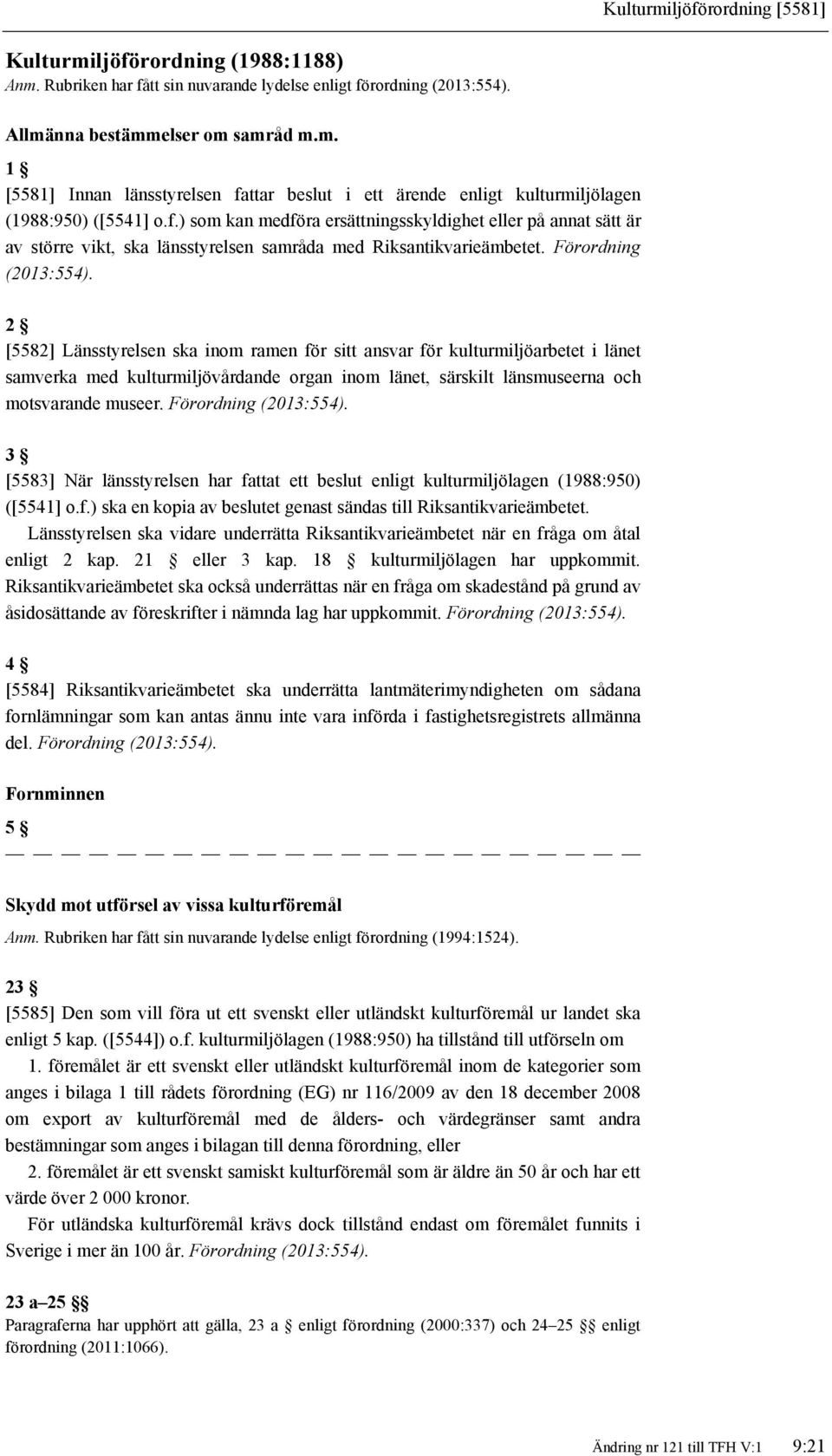 2 [5582] Länsstyrelsen ska inom ramen för sitt ansvar för kulturmiljöarbetet i länet samverka med kulturmiljövårdande organ inom länet, särskilt länsmuseerna och motsvarande museer.