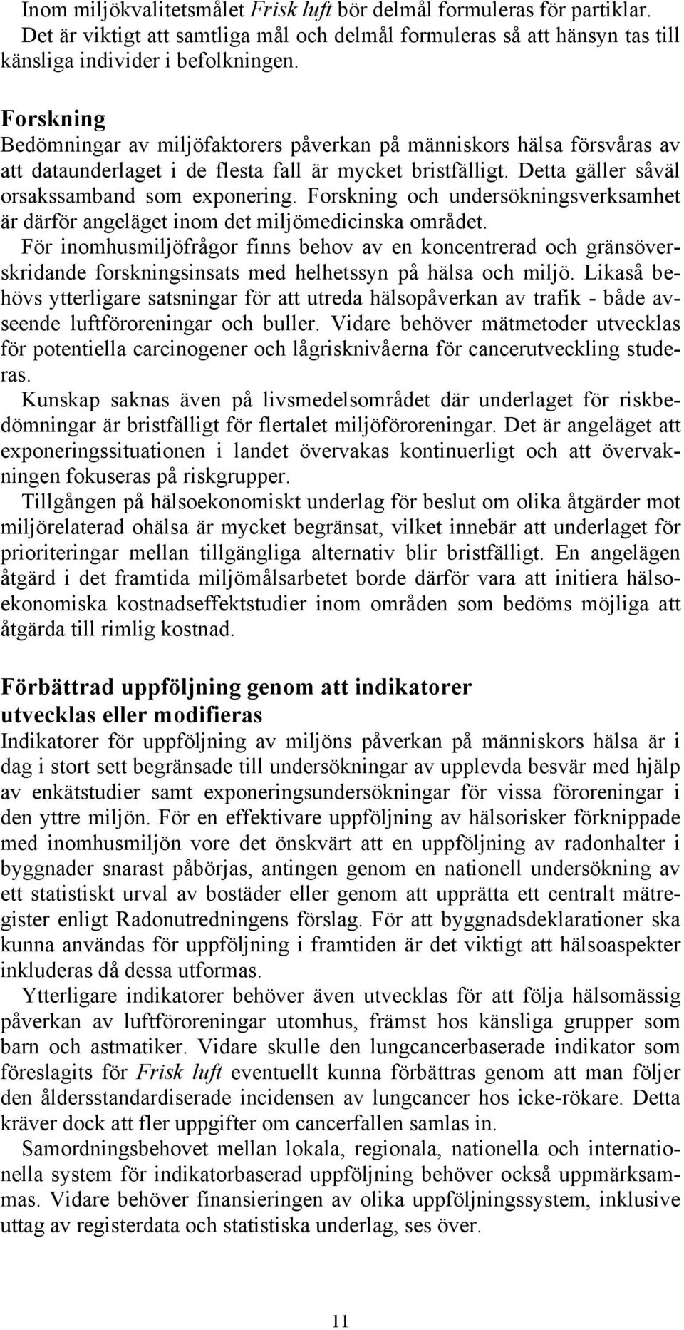 Forskning och undersökningsverksamhet är därför angeläget inom det miljömedicinska området.