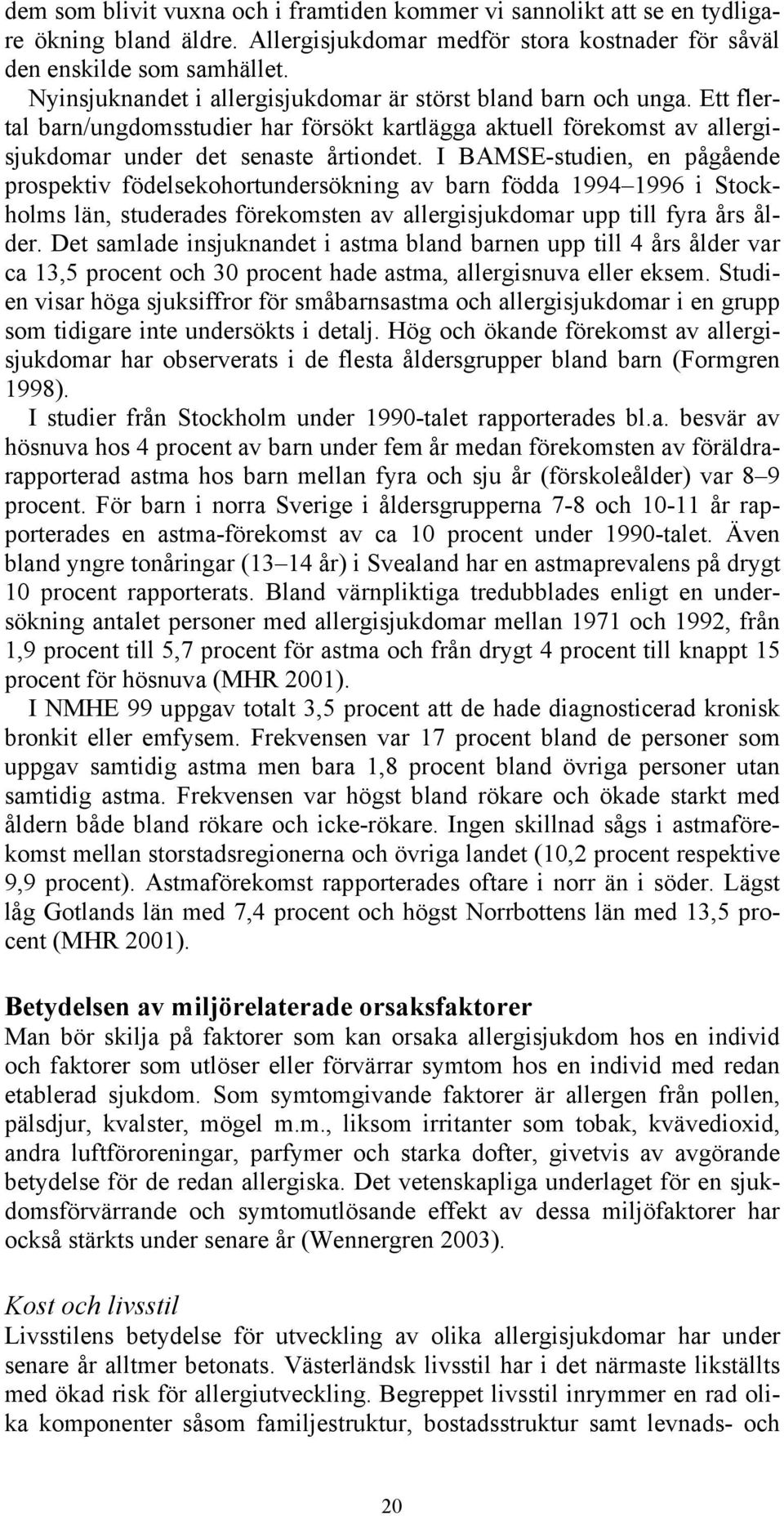 I BAMSE-studien, en pågående prospektiv födelsekohortundersökning av barn födda 1994 1996 i Stockholms län, studerades förekomsten av allergisjukdomar upp till fyra års ålder.