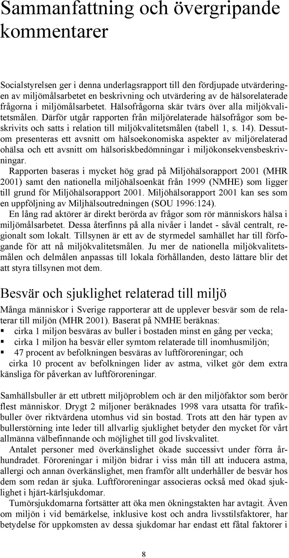 Därför utgår rapporten från miljörelaterade hälsofrågor som beskrivits och satts i relation till miljökvalitetsmålen (tabell 1, s. 14).