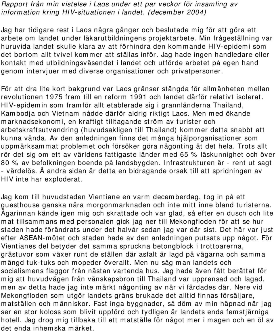 Min frågeställning var huruvida landet skulle klara av att förhindra den kommande HIV-epidemi som det bortom allt tvivel kommer att ställas inför.