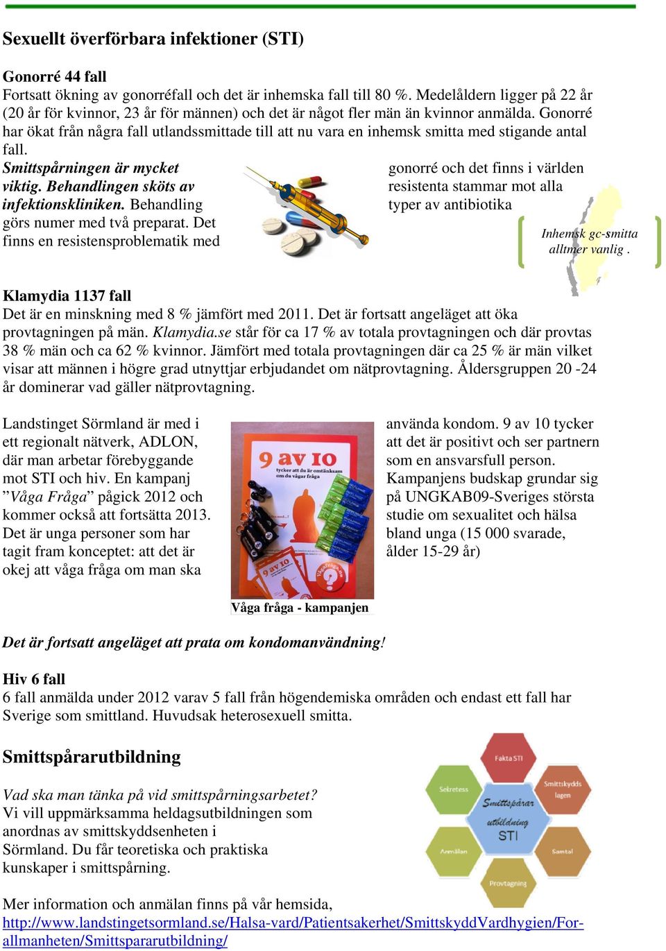 Gonorré har ökat från några fall utlandssmittade till att nu vara en inhemsk smitta med stigande antal fall. Smittspårningen är mycket viktig. Behandlingen sköts av infektionskliniken.