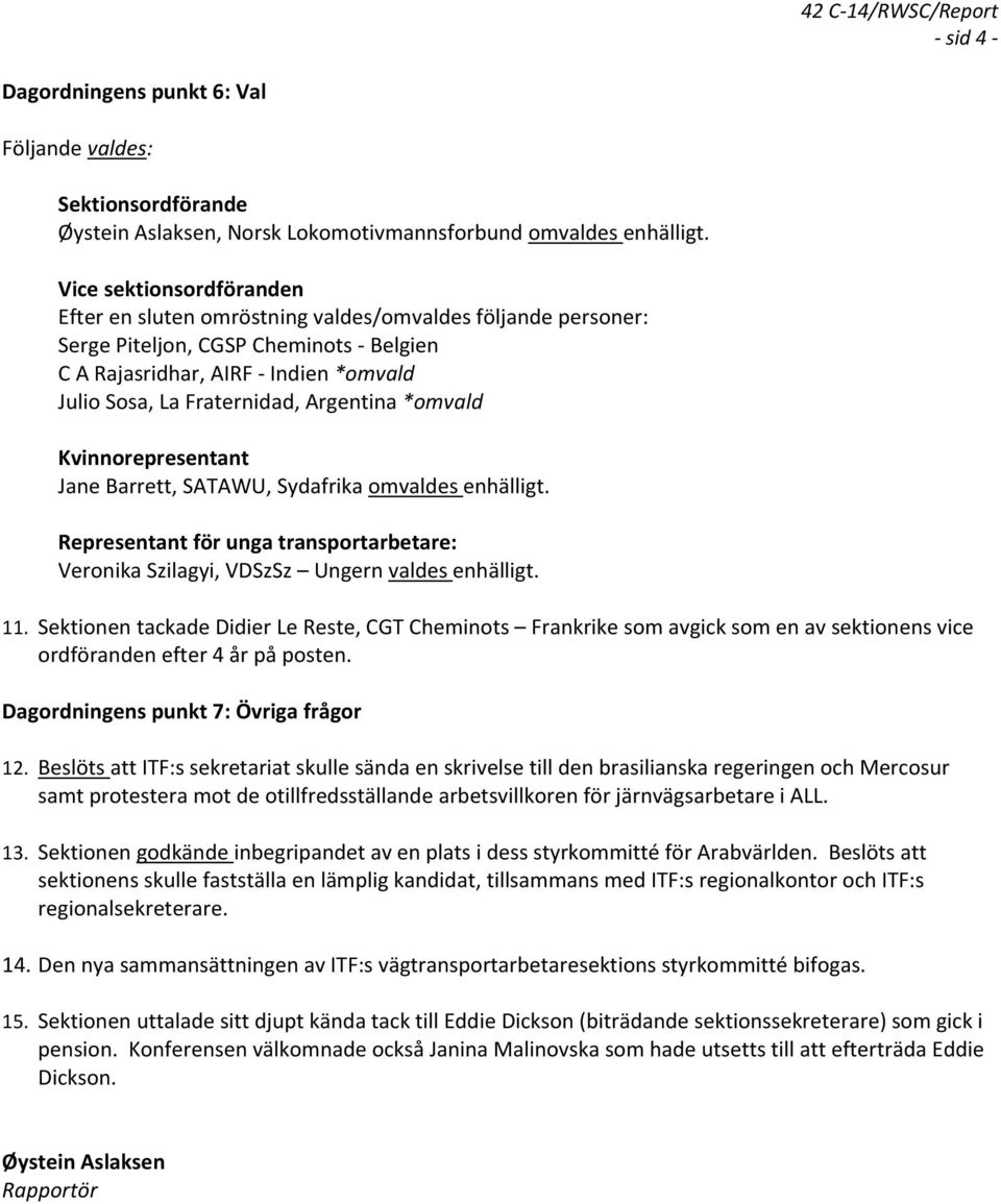 SATAWU, Sydafrika omvaldes enhälligt. Representant för unga transportarbetare: Veronika Szilagyi, VDSzSz Ungern valdes enhälligt. 11.