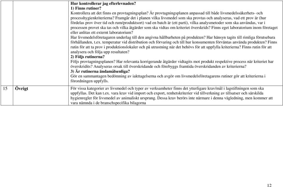 användas, var i processen provet ska tas och vilka åtgärder som ska vidtas om kriteriet överskrids? Finns eget laboratorium inom företaget eller anlitas ett externt laboratorium?