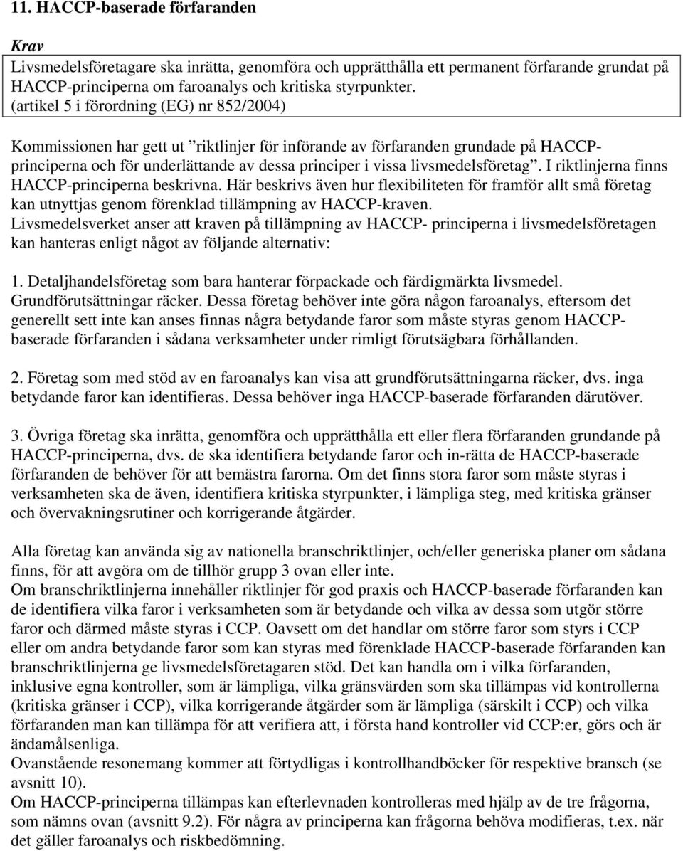 livsmedelsföretag. I riktlinjerna finns HACCP-principerna beskrivna. Här beskrivs även hur flexibiliteten för framför allt små företag kan utnyttjas genom förenklad tillämpning av HACCP-kraven.