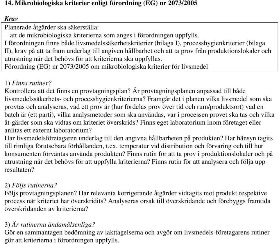 utrustning när det behövs för att kriterierna ska uppfyllas. Förordning (EG) nr 2073/2005 om mikrobiologiska kriterier för livsmedel Kontrollera att det finns en provtagningsplan?