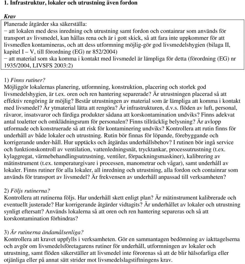 ska komma i kontakt med livsmedel är lämpliga för detta (förordning (EG) nr 1935/2004, LIVSFS 2003:2) Möjliggör lokalernas planering, utformning, konstruktion, placering och storlek god