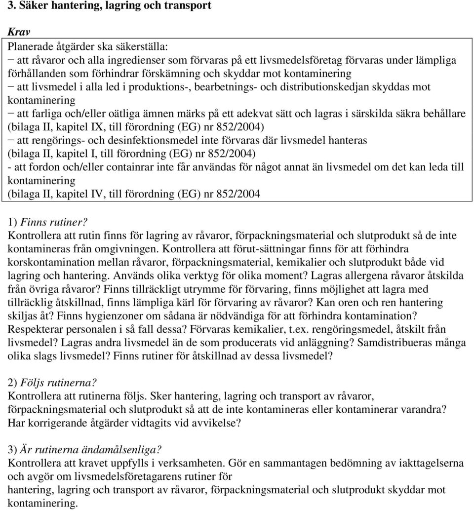 särskilda säkra behållare (bilaga II, kapitel IX, till förordning (EG) nr 852/2004) att rengörings- och desinfektionsmedel inte förvaras där livsmedel hanteras (bilaga II, kapitel I, till förordning