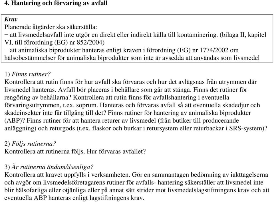 avsedda att användas som livsmedel Kontrollera att rutin finns för hur avfall ska förvaras och hur det avlägsnas från utrymmen där livsmedel hanteras.