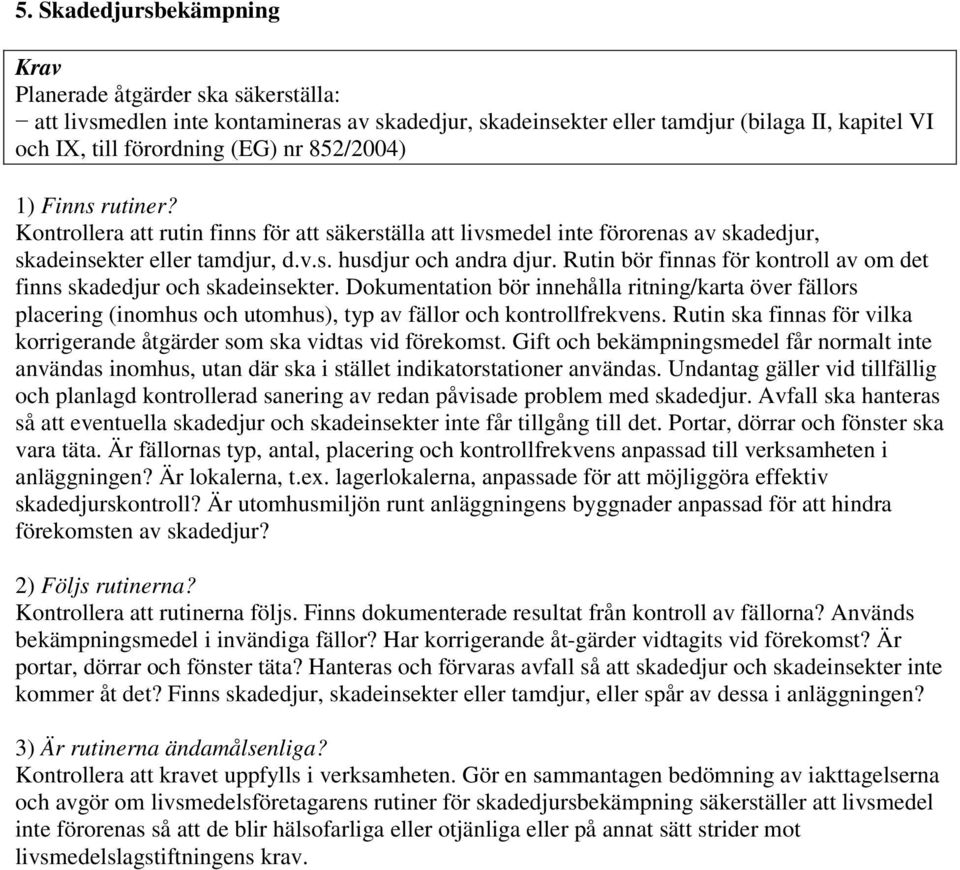 Dokumentation bör innehålla ritning/karta över fällors placering (inomhus och utomhus), typ av fällor och kontrollfrekvens.