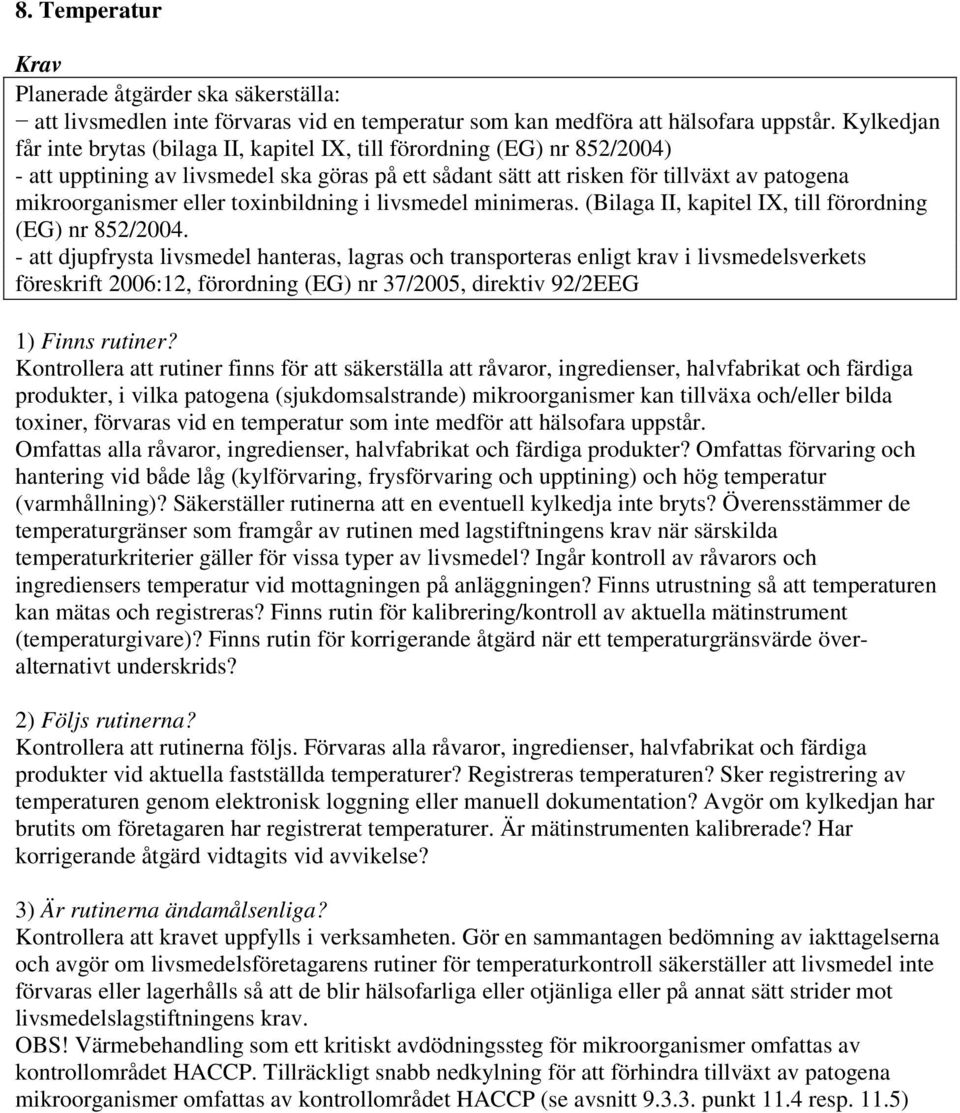 toxinbildning i livsmedel minimeras. (Bilaga II, kapitel IX, till förordning (EG) nr 852/2004.