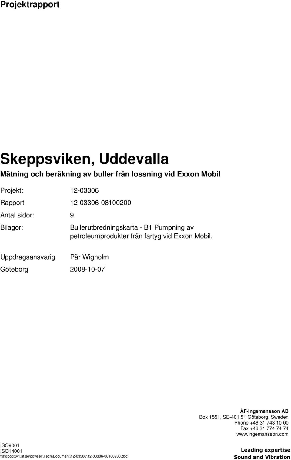 Uppdragsansvarig Pär Wigholm Göteborg 2008-10-07 ÅF-Ingemansson AB Box 1551, SE-401 51 Göteborg, Sweden Phone +46 31 743 10 00 Fax +46 31