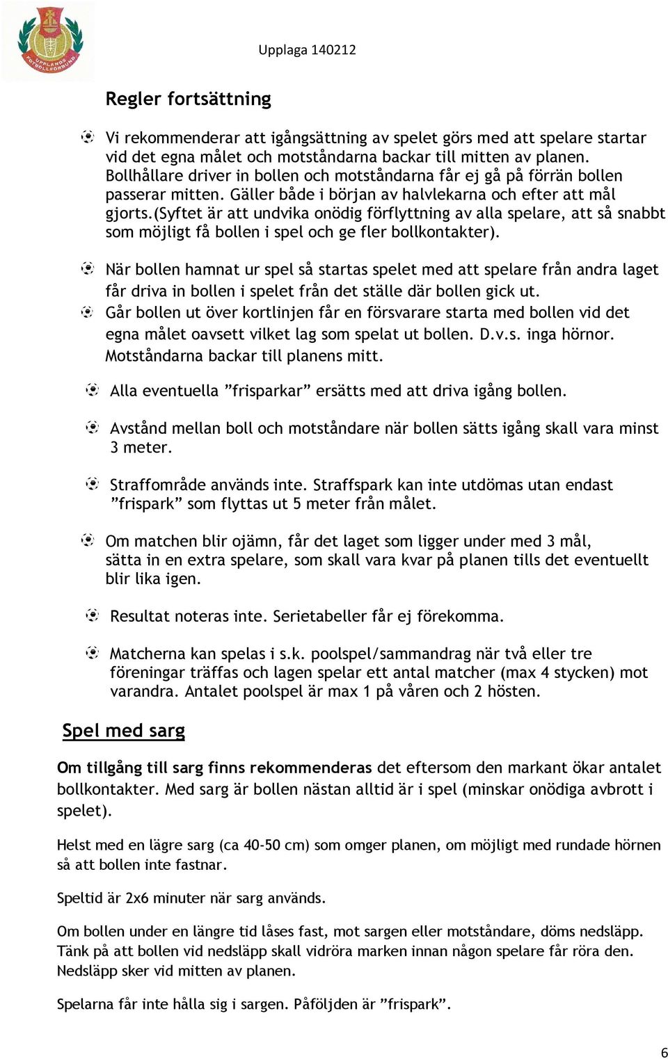 (syftet är att undvika onödig förflyttning av alla spelare, att så snabbt som möjligt få bollen i spel och ge fler bollkontakter).