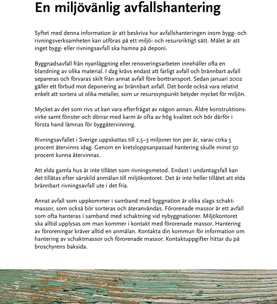 I dag krävs endast att farligt avfall och brännbart avfall separeras och förvaras skilt från annat avfall före borttransport. Sedan januari 2002 gäller ett förbud mot deponering av brännbart avfall.