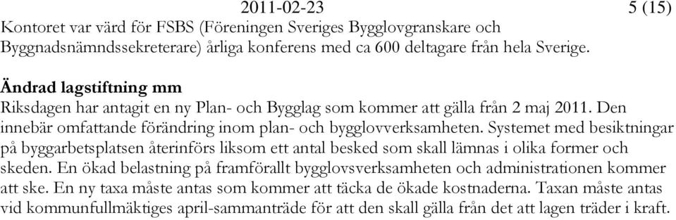 Systemet med besiktningar på byggarbetsplatsen återinförs liksom ett antal besked som skall lämnas i olika former och skeden.