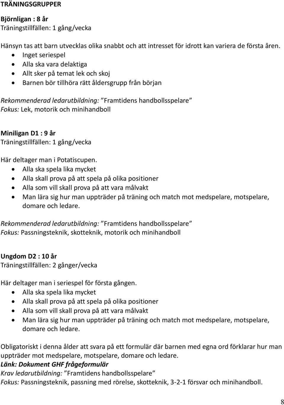 och minihandboll Miniligan D1 : 9 år Träningstillfällen: 1 gång/vecka Här deltager man i Potatiscupen.