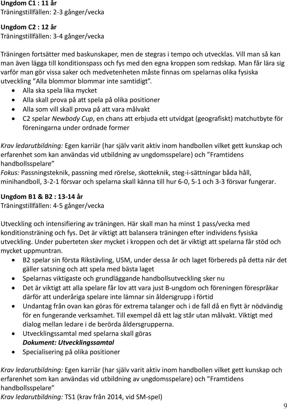 Man får lära sig varför man gör vissa saker och medvetenheten måste finnas om spelarnas olika fysiska utveckling Alla blommor blommar inte samtidigt.