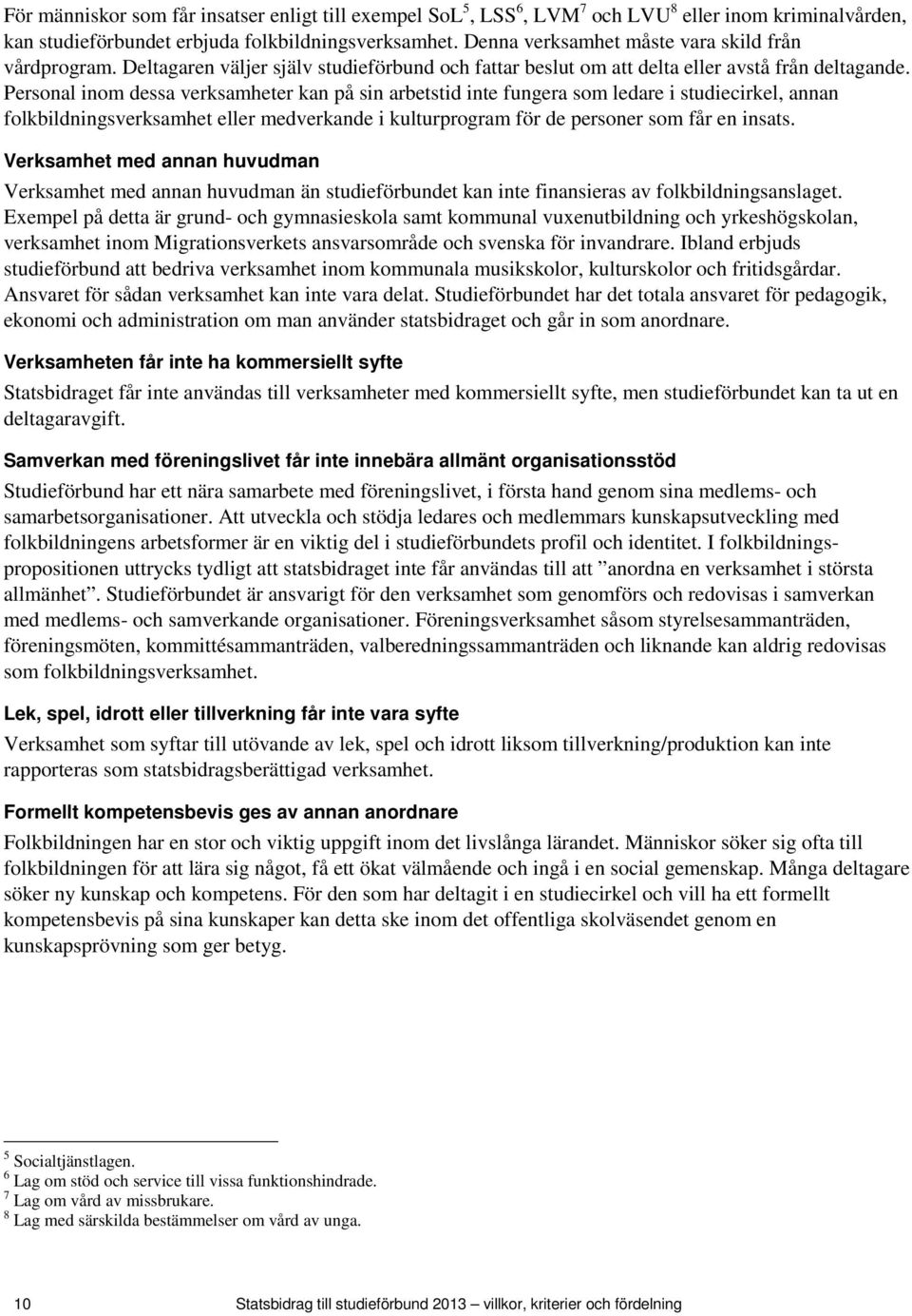 Personal inom dessa verksamheter kan på sin arbetstid inte fungera som ledare i studiecirkel, annan folkbildningsverksamhet eller medverkande i kulturprogram för de personer som får en insats.