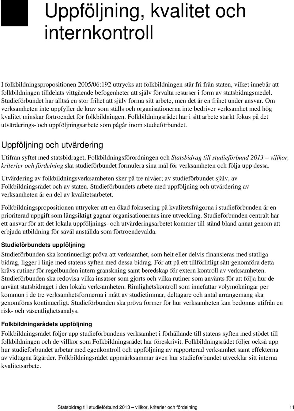 Om verksamheten inte uppfyller de krav som ställs och organisationerna inte bedriver verksamhet med hög kvalitet minskar förtroendet för folkbildningen.