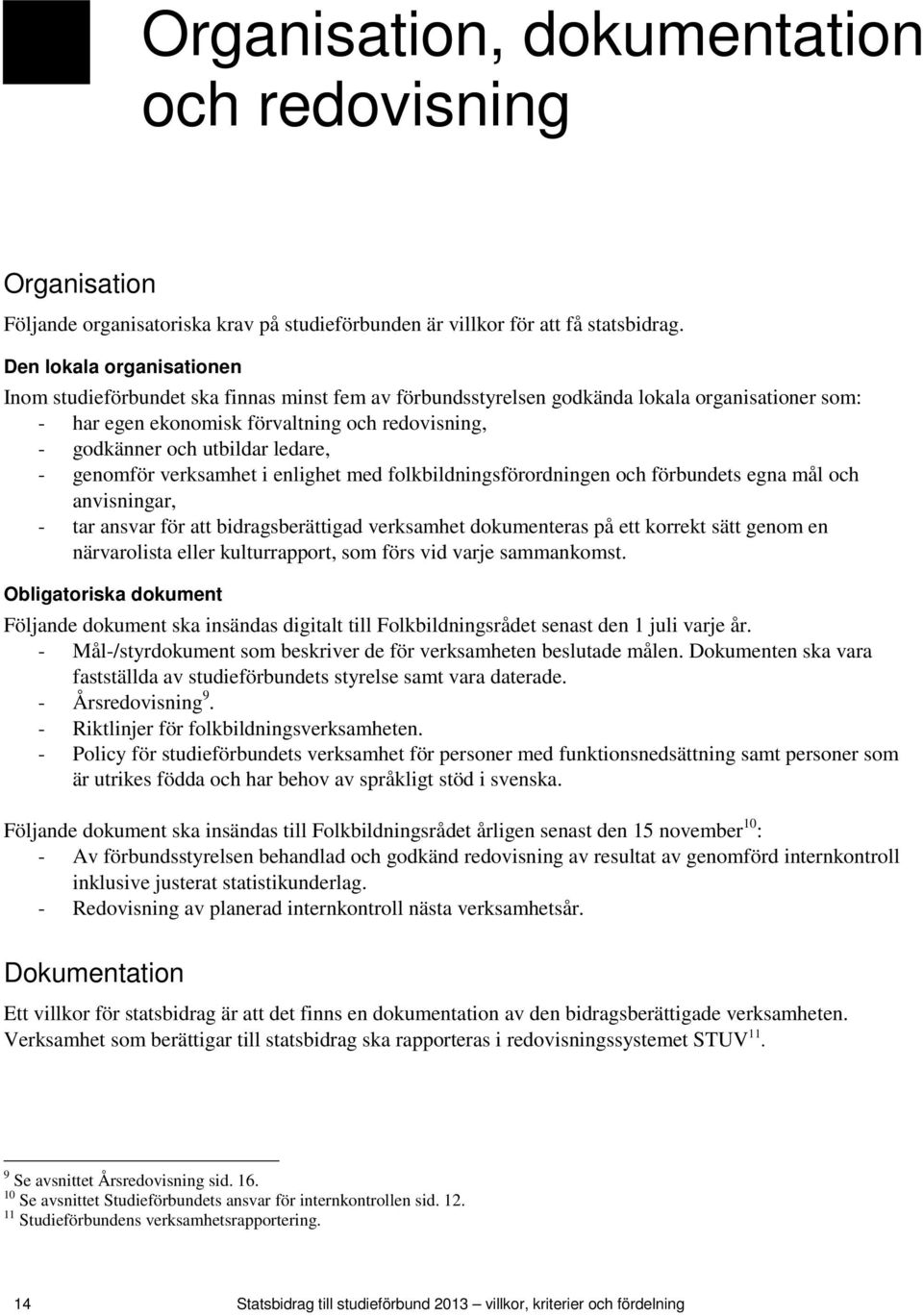 ledare, - genomför verksamhet i enlighet med folkbildningsförordningen och förbundets egna mål och anvisningar, - tar ansvar för att bidragsberättigad verksamhet dokumenteras på ett korrekt sätt