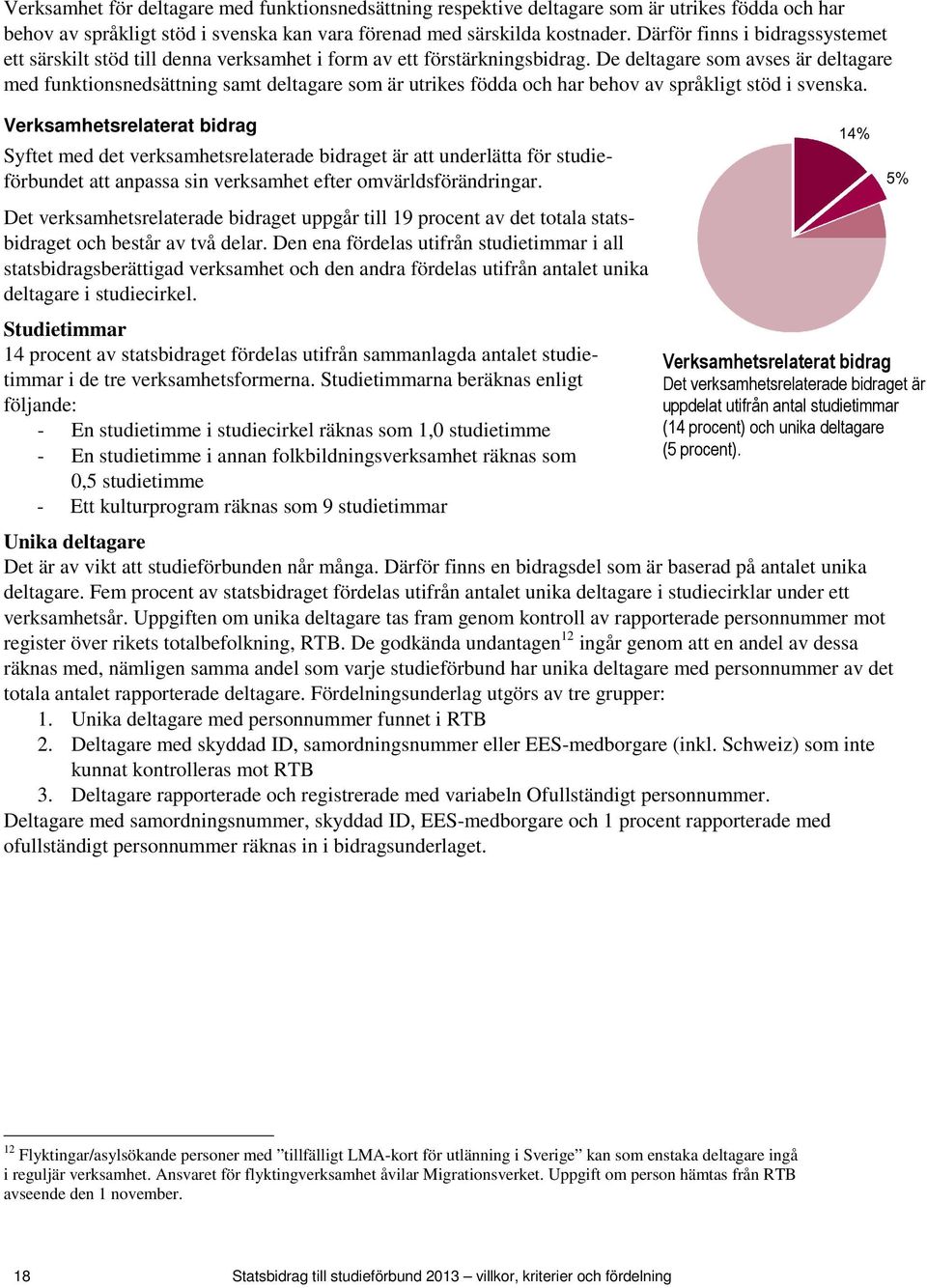 De deltagare som avses är deltagare med funktionsnedsättning samt deltagare som är utrikes födda och har behov av språkligt stöd i svenska.