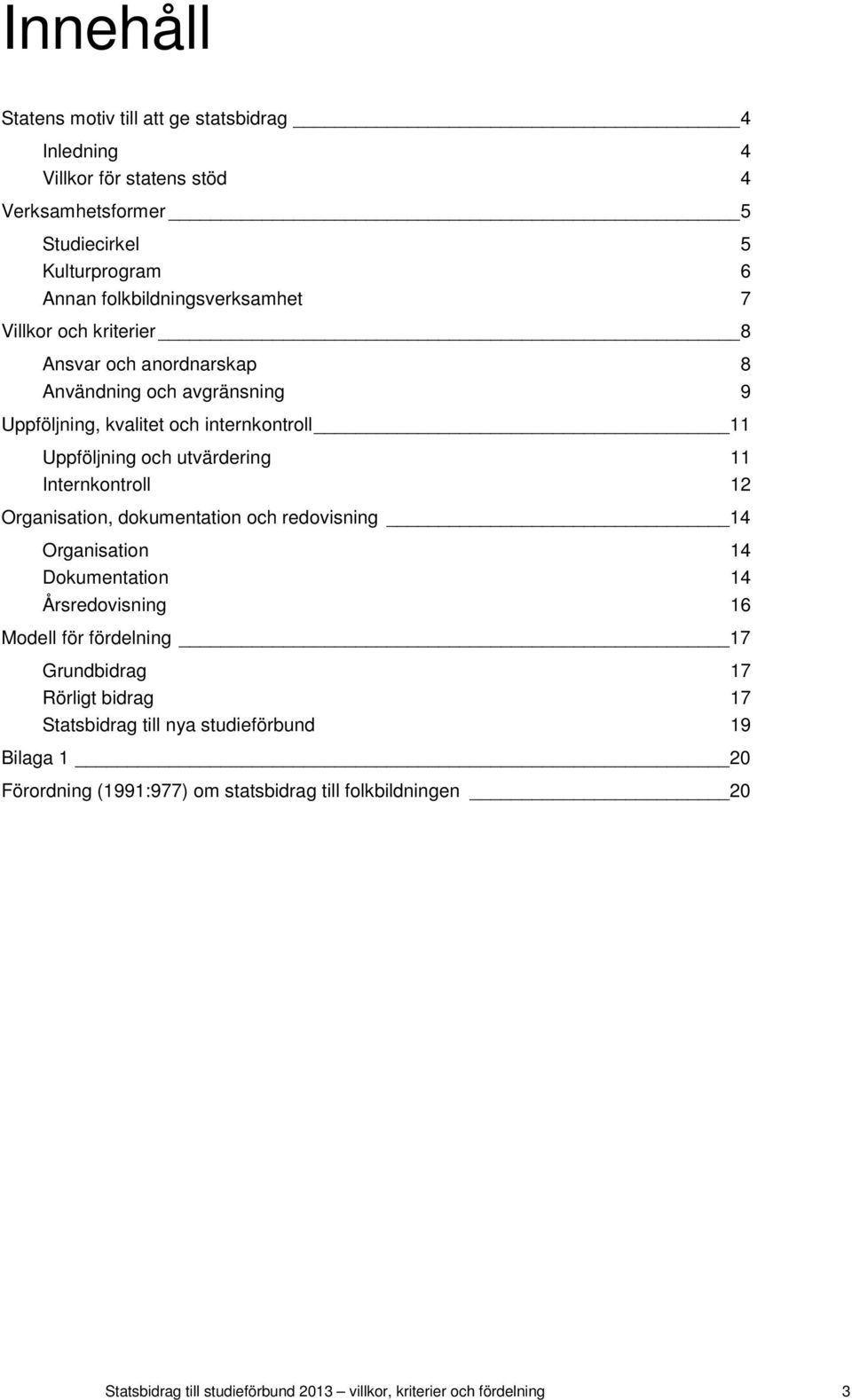 Internkontroll 12 Organisation, dokumentation och redovisning 14 Organisation 14 Dokumentation 14 Årsredovisning 16 Modell för fördelning 17 Grundbidrag 17 Rörligt