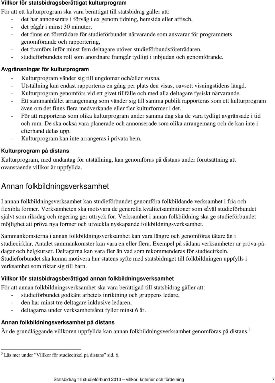 studieförbundsföreträdaren, - studieförbundets roll som anordnare framgår tydligt i inbjudan och genomförande. Avgränsningar för kulturprogram - Kulturprogram vänder sig till ungdomar och/eller vuxna.