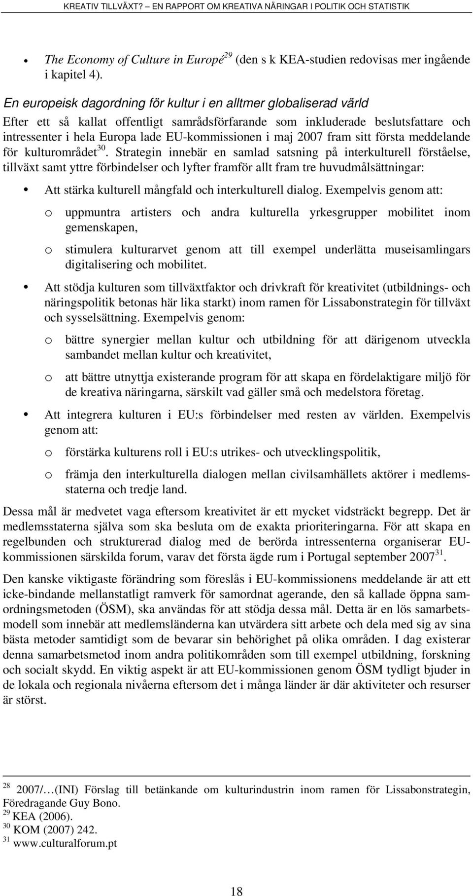 i maj 2007 fram sitt första meddelande för kulturområdet 30.