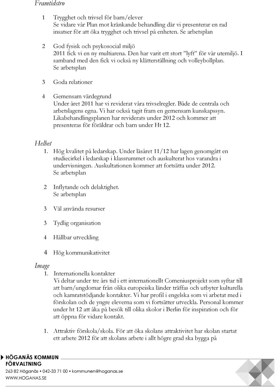 Se arbetsplan 3 Goda relationer 4 Gemensam värdegrund Under året 2011 har vi reviderat våra trivselregler. Både de centrala och arbetslagens egna. Vi har också tagit fram en gemensam kunskapssyn.