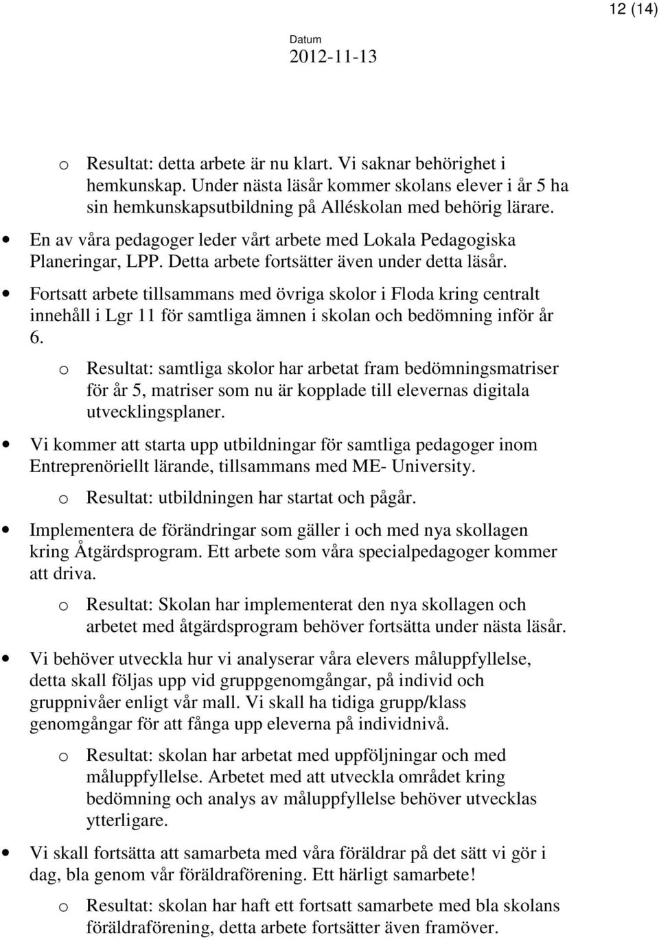 Fortsatt arbete tillsammans med övriga skolor i Floda kring centralt innehåll i Lgr 11 för samtliga ämnen i skolan och bedömning inför år 6.