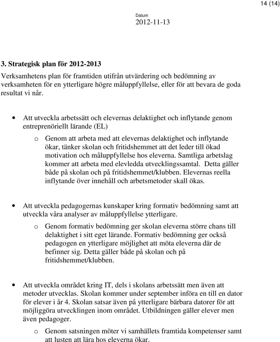 Att utveckla arbetssätt och elevernas delaktighet och inflytande genom entreprenöriellt lärande (EL) o Genom att arbeta med att elevernas delaktighet och inflytande ökar, tänker skolan och