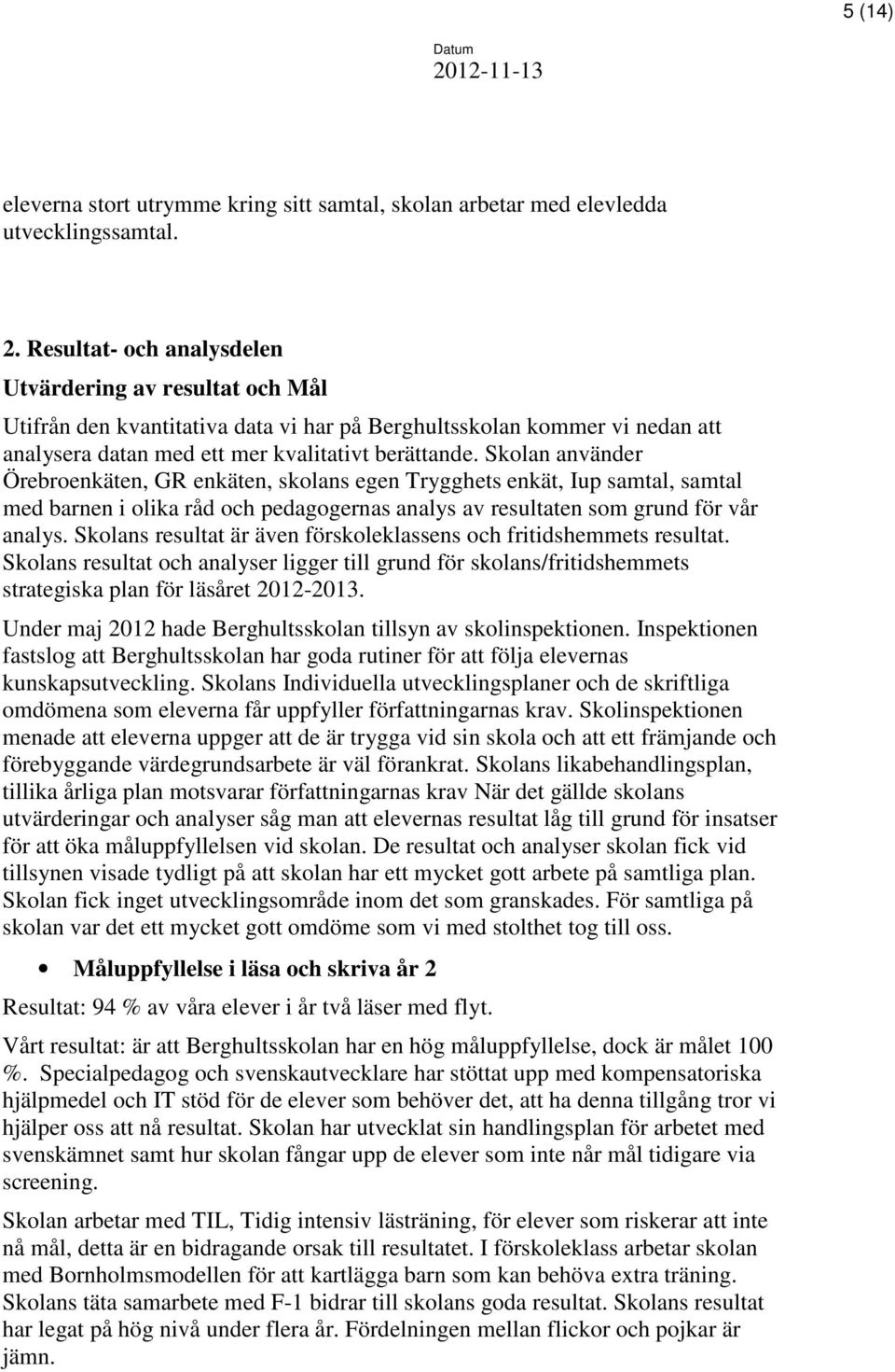 Skolan använder Örebroenkäten, GR enkäten, skolans egen Trygghets enkät, Iup samtal, samtal med barnen i olika råd och pedagogernas analys av resultaten som grund för vår analys.