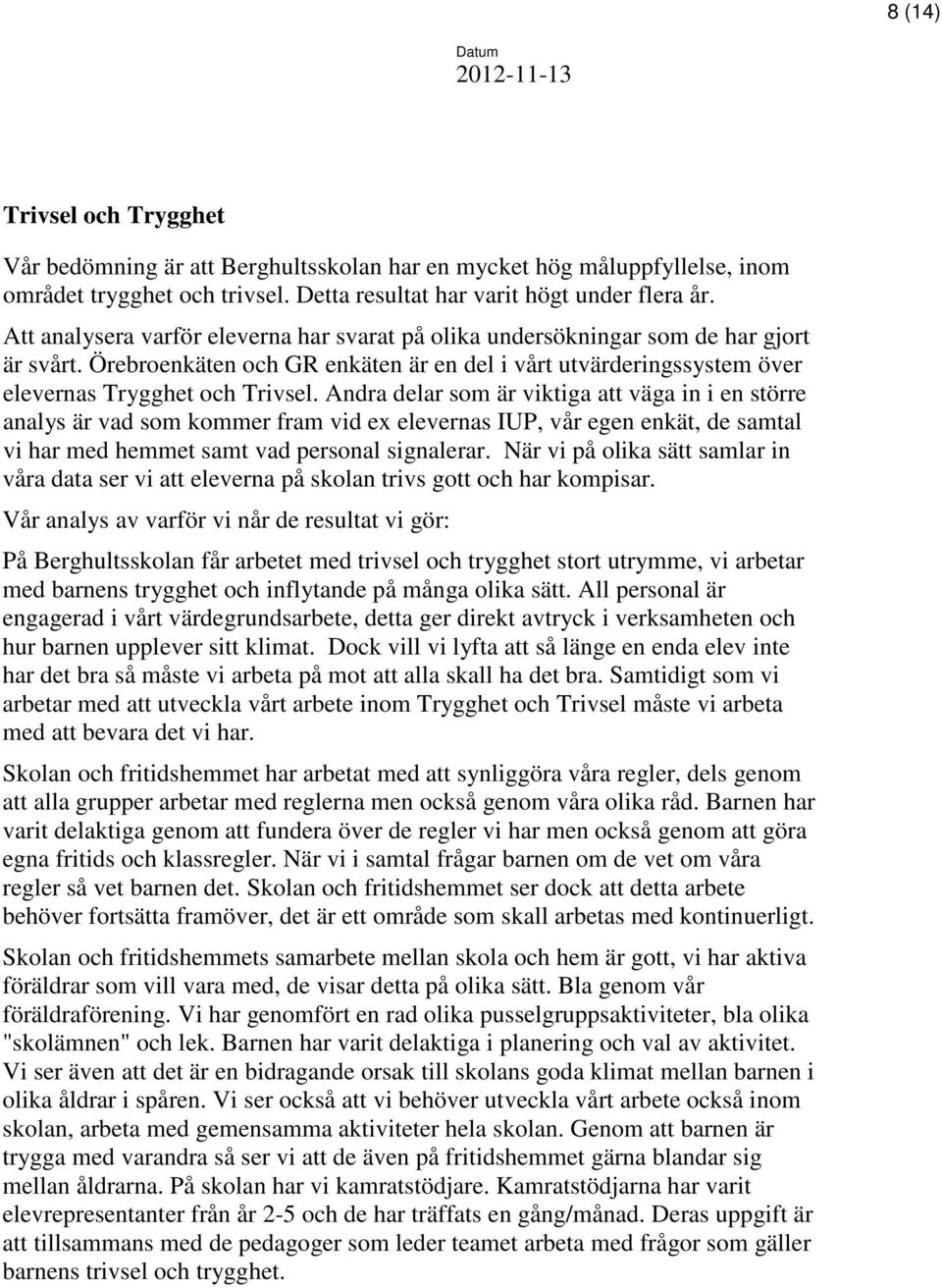 Andra delar som är viktiga att väga in i en större analys är vad som kommer fram vid ex elevernas IUP, vår egen enkät, de samtal vi har med hemmet samt vad personal signalerar.