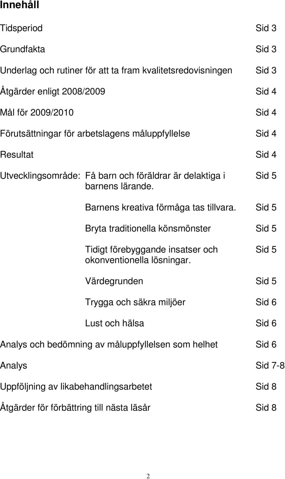 Barnens kreativa förmåga tas tillvara. Sid 5 Bryta traditionella könsmönster Sid 5 Tidigt förebyggande insatser och Sid 5 okonventionella lösningar.