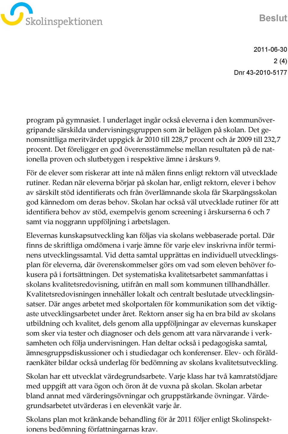 Det föreligger en god överensstämmelse mellan resultaten på de nationella proven och slutbetygen i respektive ämne i årskurs 9.