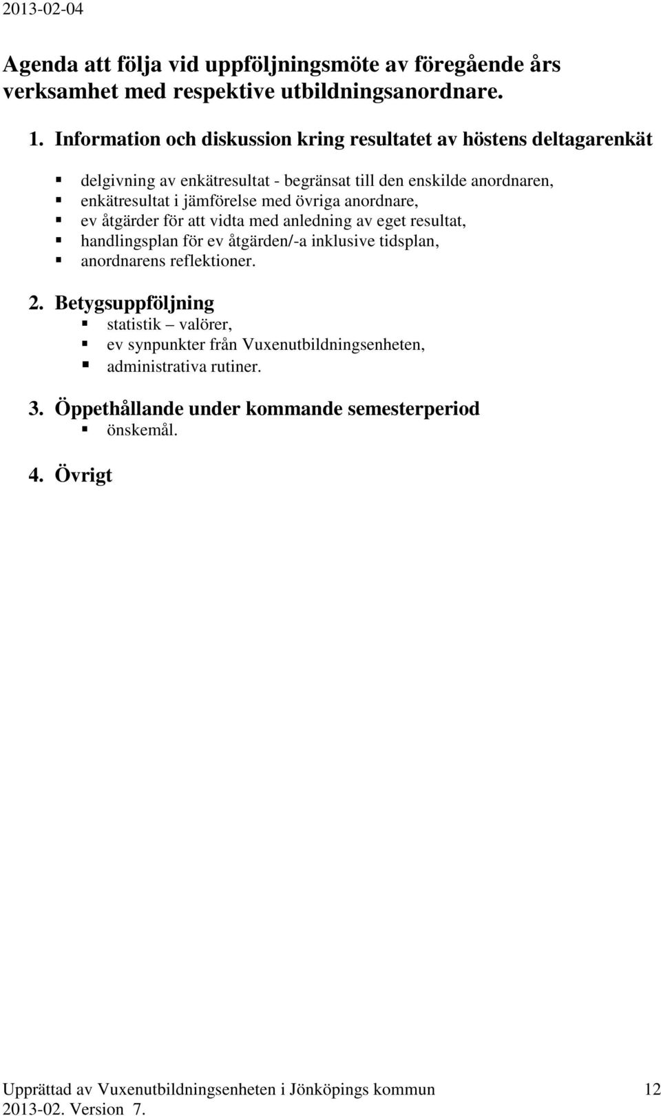 i jämförelse med övriga anordnare, ev åtgärder för att vidta med anledning av eget resultat, handlingsplan för ev åtgärden/-a inklusive tidsplan,