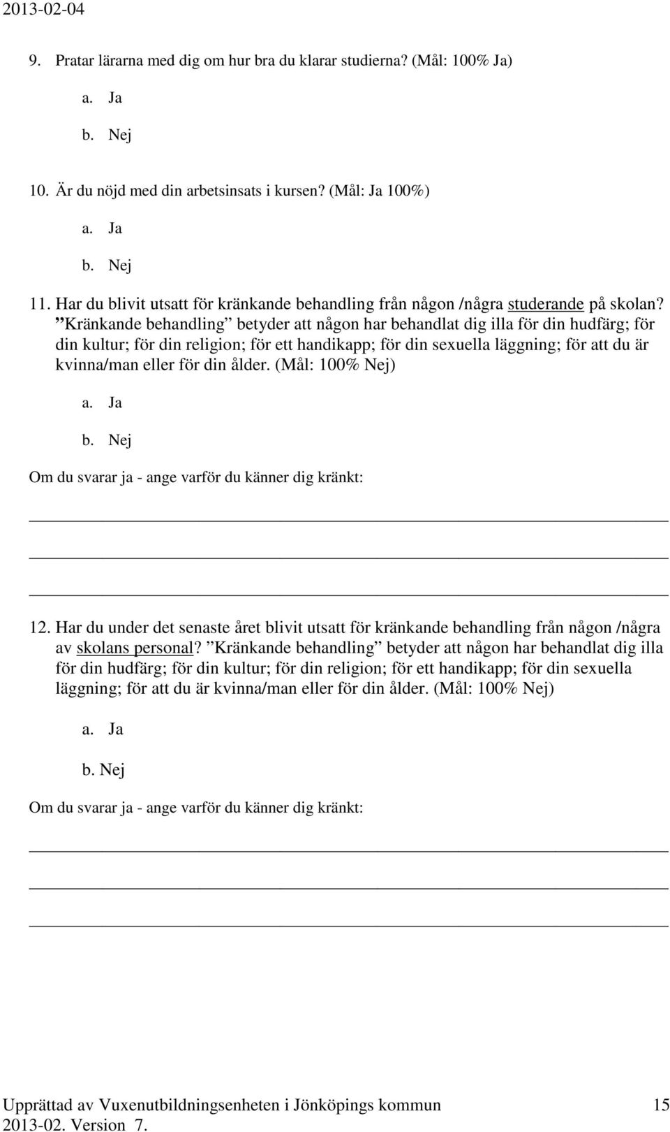 Kränkande behandling betyder att någon har behandlat dig illa för din hudfärg; för din kultur; för din religion; för ett handikapp; för din sexuella läggning; för att du är kvinna/man eller för din