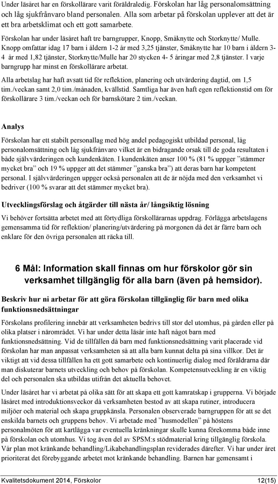 Knopp omfattar idag 17 barn i åldern 1-2 år med 3,25 tjänster, Småknytte har 10 barn i åldern 3-4 år med 1,82 tjänster, Storknytte/Mulle har 20 stycken 4-5 åringar med 2,8 tjänster.