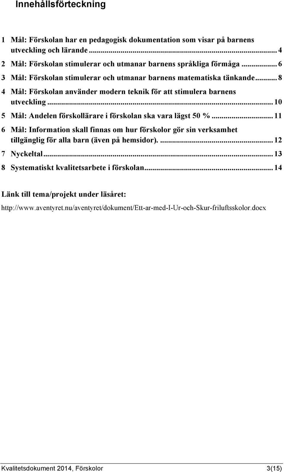 .. 10 5 Mål: Andelen förskollärare i förskolan ska vara lägst 50 %... 11 6 Mål: Information skall finnas om hur förskolor gör sin verksamhet tillgänglig för alla barn (även på hemsidor).