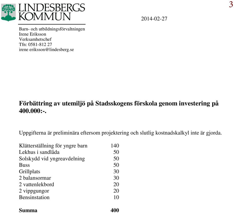 Uppgifterna är preliminära eftersom projektering och slutlig kostnadskalkyl inte är gjorda.