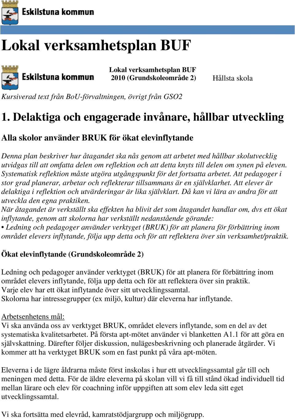 till att omfatta delen om reflektion och att detta knyts till delen om synen på eleven. Systematisk reflektion måste utgöra utgångspunkt för det fortsatta arbetet.