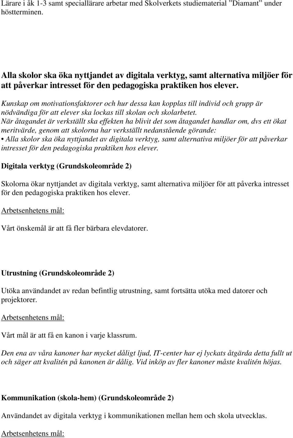 Kunskap om motivationsfaktorer och hur dessa kan kopplas till individ och grupp är nödvändiga för att elever ska lockas till skolan och skolarbetet.