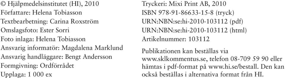 Print AB, 2010 ISBN 978-91-86633-15-8 (tryck) URN:NBN:se:hi-2010-103112 (pdf) URN:NBN:se:hi-2010-103112 (html) Artikelnummer: 103112 Publikationen