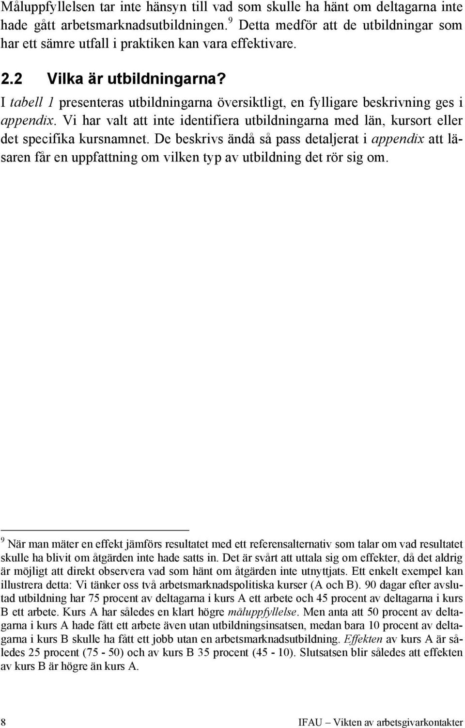 I tabell 1 presenteras utbildningarna översiktligt, en fylligare beskrivning ges i appendix. Vi har valt att inte identifiera utbildningarna med län, kursort eller det specifika kursnamnet.