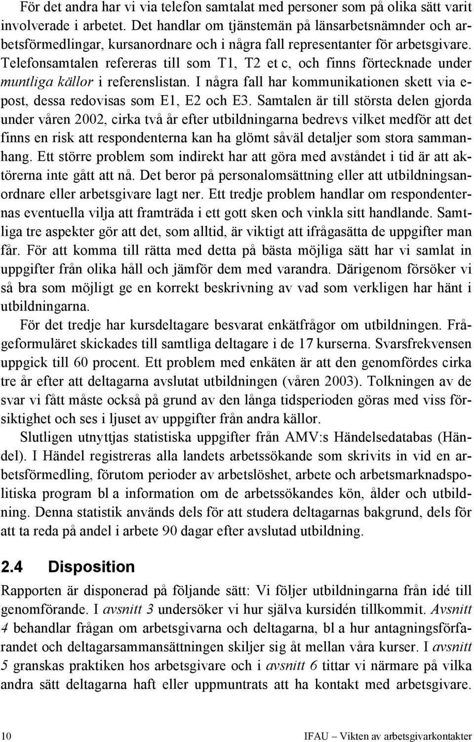 Telefonsamtalen refereras till som T1, T2 et c, och finns förtecknade under muntliga källor i referenslistan. I några fall har kommunikationen skett via e- post, dessa redovisas som E1, E2 och E3.