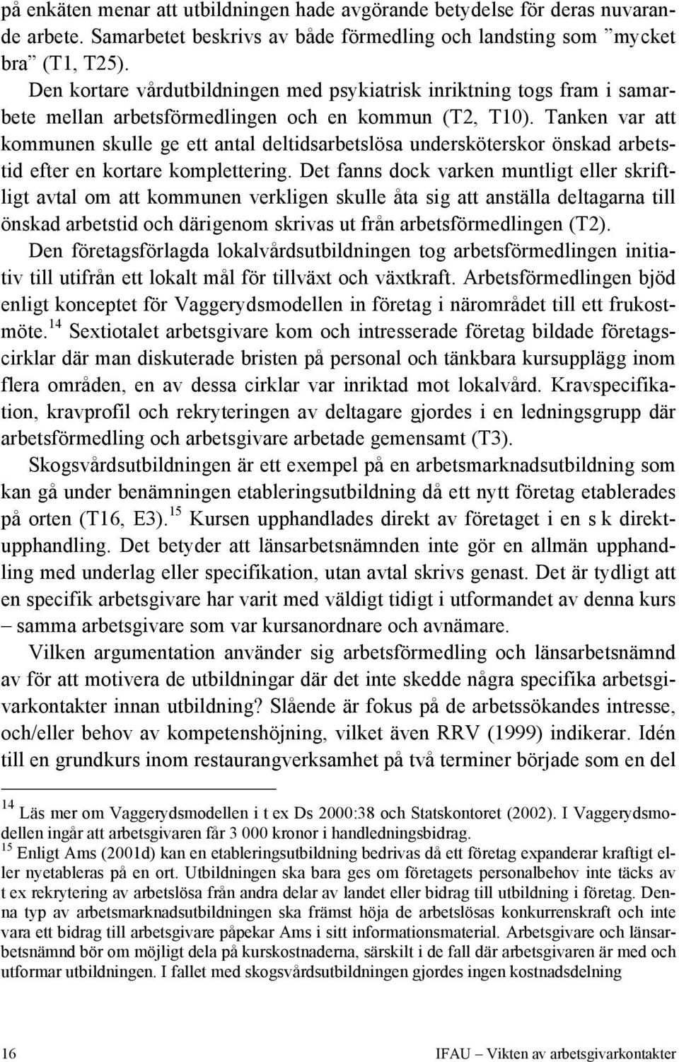 Tanken var att kommunen skulle ge ett antal deltidsarbetslösa undersköterskor önskad arbetstid efter en kortare komplettering.